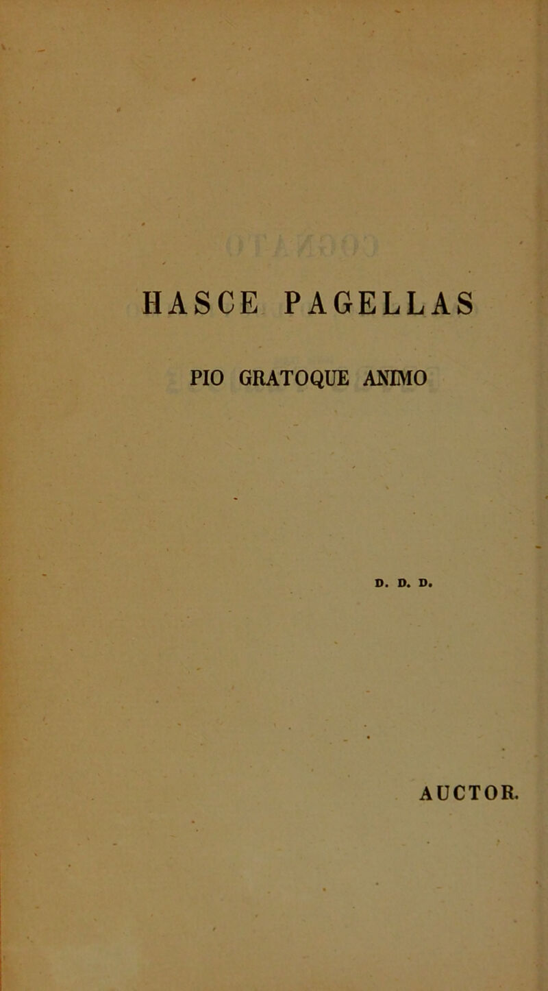 HASCE PAGELLAS PIO GRATOQUE ANIMO D. D. D. AUCTOR.