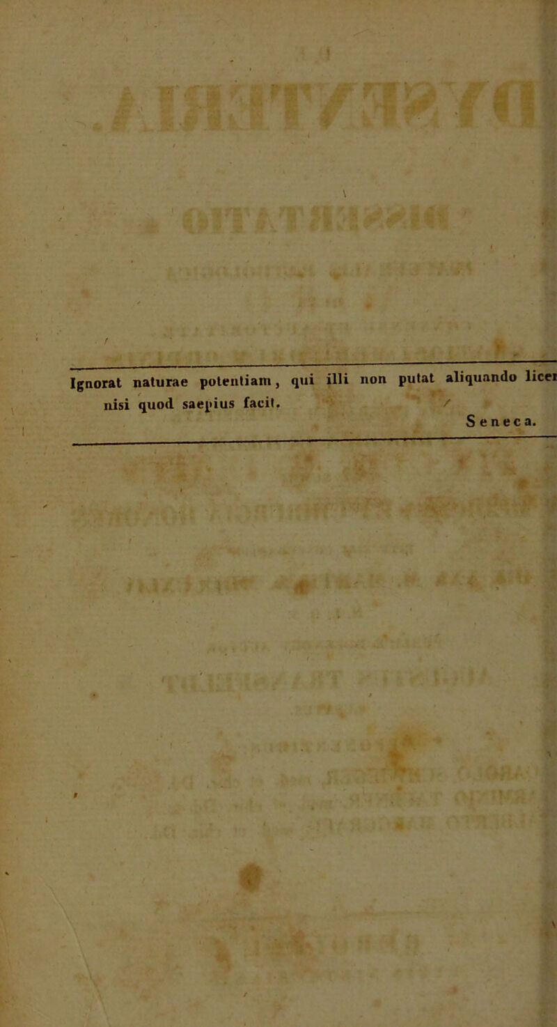 wr : . \ Ignorat naturae potentiam, qui illi non putat aliquando licei nisi quod saepius facit. Seneca. i \