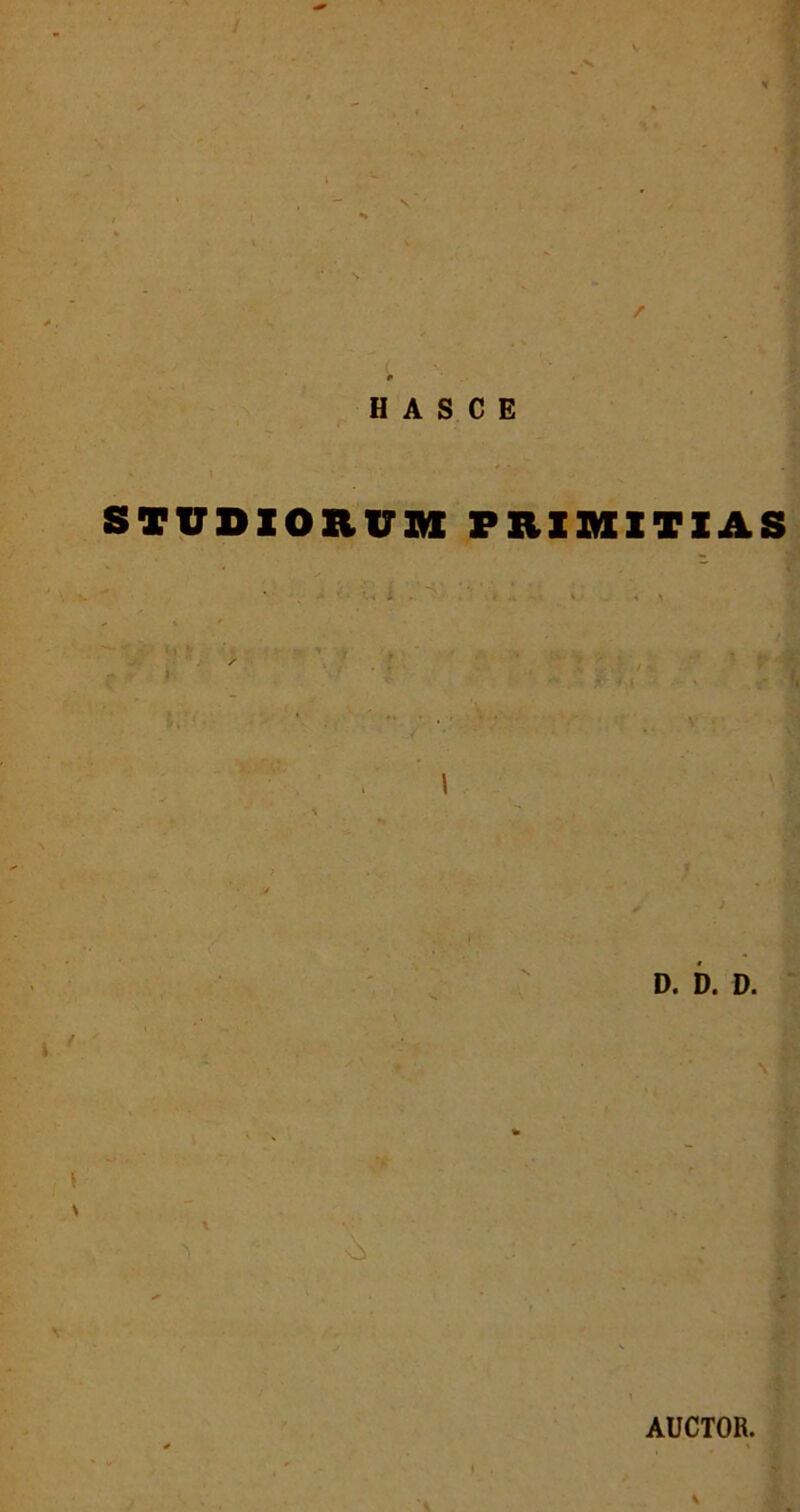 STUDIORUM PRIMITIAS 1 - . i . 'V . ‘ , .. » 4 \ , ' ■ ■ , . ■■ . V. | ■ ' D. D. D. & AUCTOR I»: V