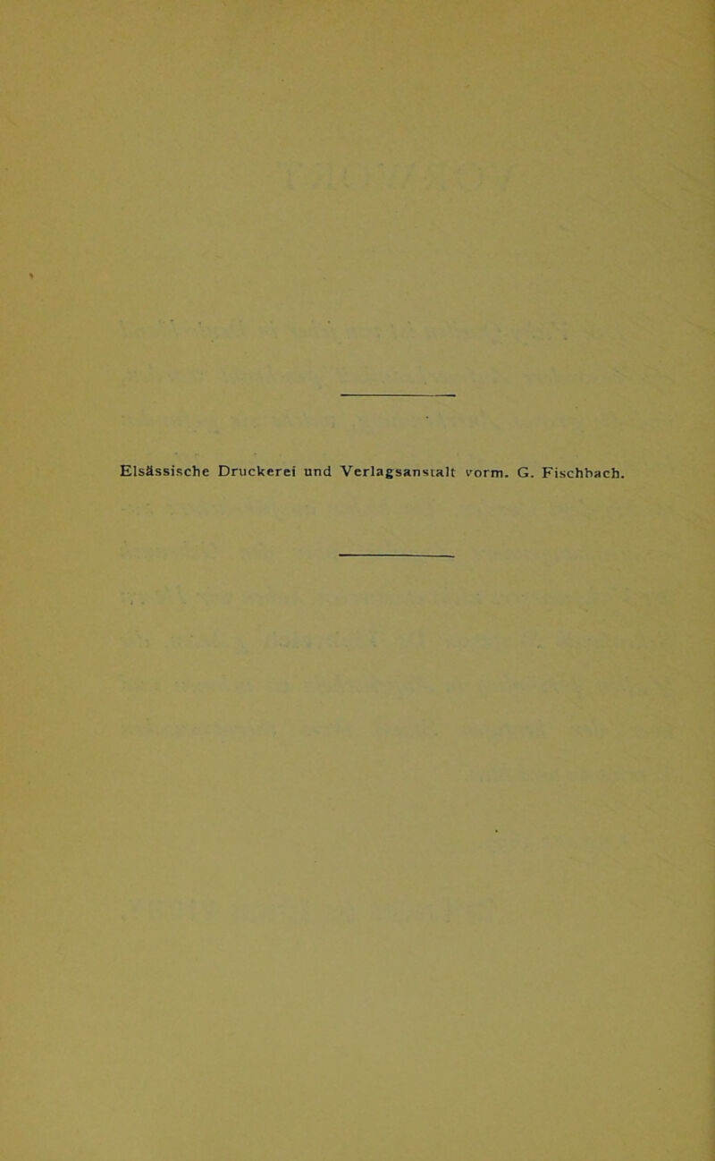 EIsässi<;che Druckerei und Verlagsanscalt vorm. G. Fischbach.