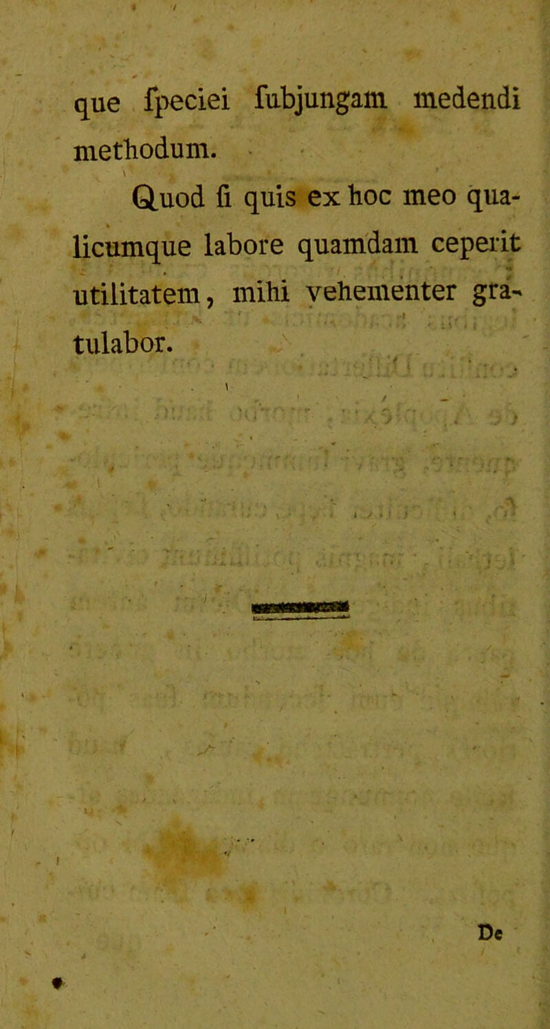 *• •' que fpeciei fubjungam medendi methodum. \ * ' w mmm.i \ '•••. Quod fi quis ex hoc meo qua- * licumque labore quamdam ceperit utilitatem, mihi vehementer gra- tulabor. • . . | j ■ . \ , 1 / — * fil % ■ * !■ ’ X. ~j; \; ■ ,.iJ 0' ) De