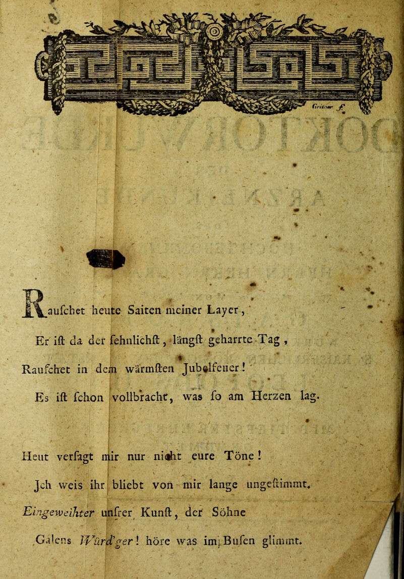 aufchet heute Saiten niemer Laycr, ’ Er ift da der fehnlichft , längft geharrte Tag , Raufchet in dein wärinften Jubtlfeiier! ' Es ift fchon vollbracht, was fo am Herzen lag Heut verfagt n|ir nur nidht eure Töne ! f ■ Jch weis ihr bliebt von mir lange iingeftinimt, Eingeweihter unfrer^ Kunft, der Söhne .Galens JVürd'gerl höre was imiBufen glinunt.