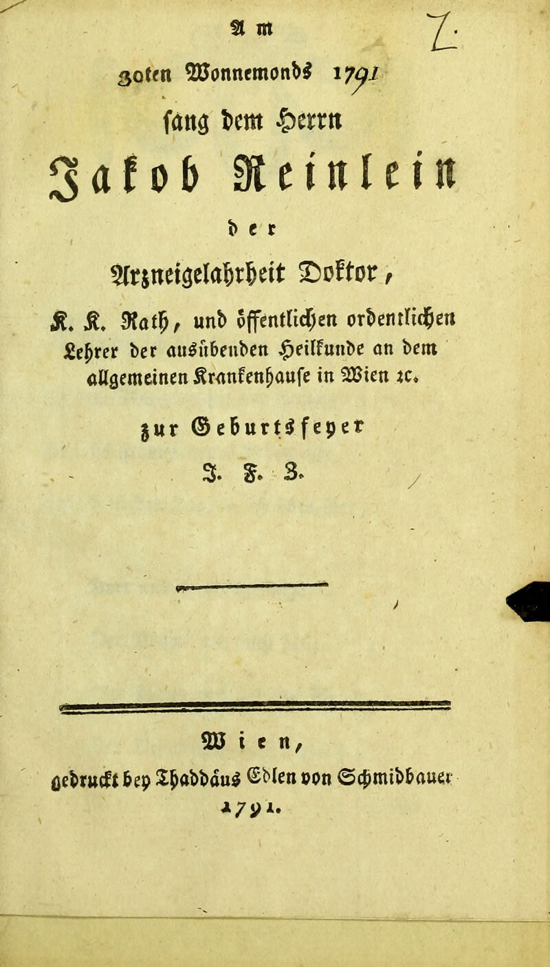 SI nt I 3ot«n 23onnemonb$ 17^1 fans t>em £emt $af 0 b 31 einleiit bet mjnetgela^^ett ©oftor, St. Jt. IHat^, unb offentUcfjett orbetitUd^eu Secret ber au^iibenben £eiffunbe an bem aUgemeinen 5?ranfenfjaufe in SJSien it, $ur <5 eburtS feper 3. %. 3- 2K i e n, (jebrueft bep $$abbdu$ ©Men ©on 6cpmtbbauei- i/yi.