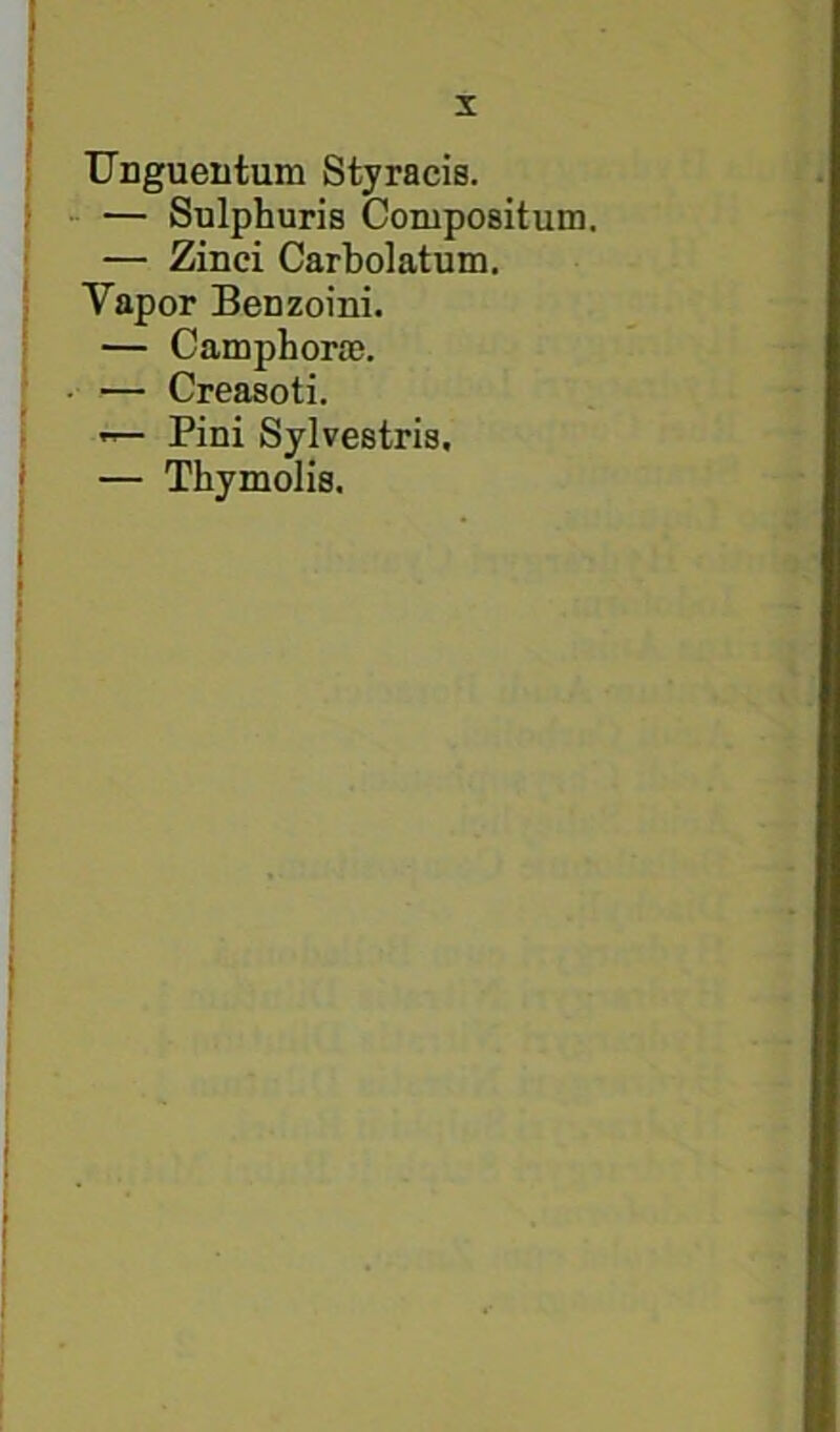 Ungueutum Styracis. — Sulphuris Conipositum. — Zinci Carbolatum. Vapor Benzoini. — Camphora). — Creasoti. Pini Sylvestris. — Thymolis.