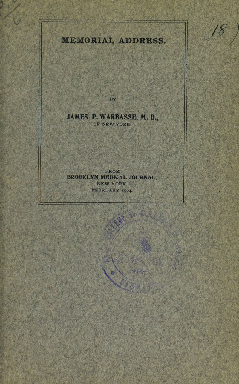 MKMORIAIv ADDRESS. BY JAMES P. WARBASSE, M. D., OF NEW YORK. FROM BROOKLYN MEDICAL JOURNAL, New York. February 1904.