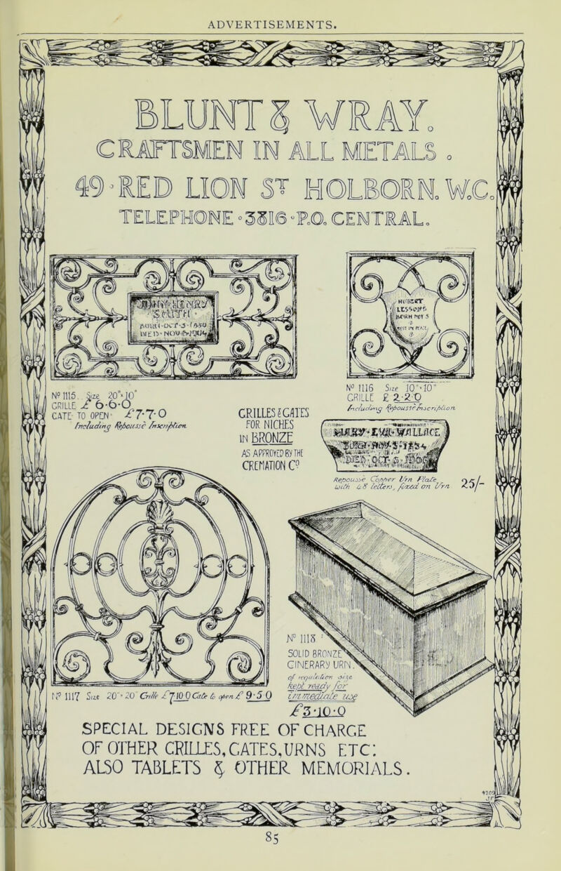 MEN IN ALL METAL? RED LION ST MOLBOfW TELEPHONE • 3S18 -P.O. CEI CKILLE A6-6-0 CATE TO OPEN' i'7-7-0 fvcludtn^ ffcfoousse /rtscnfitwi rr 1117 Sue 20 • 20 Grt/fe /'jlOOCifr (b *cnf9 5 0 immediate £z-ic\iq SPECIAL DESIGNS FREE OF CHARGE OF OTHER CRILLES,CATES,URNS ETC! ALSO TABLETS § OTHER MEMORIALS. GRILLES? GAITS FOR NICHES in BRONZE AS APPROVED By THE CRENATION C°