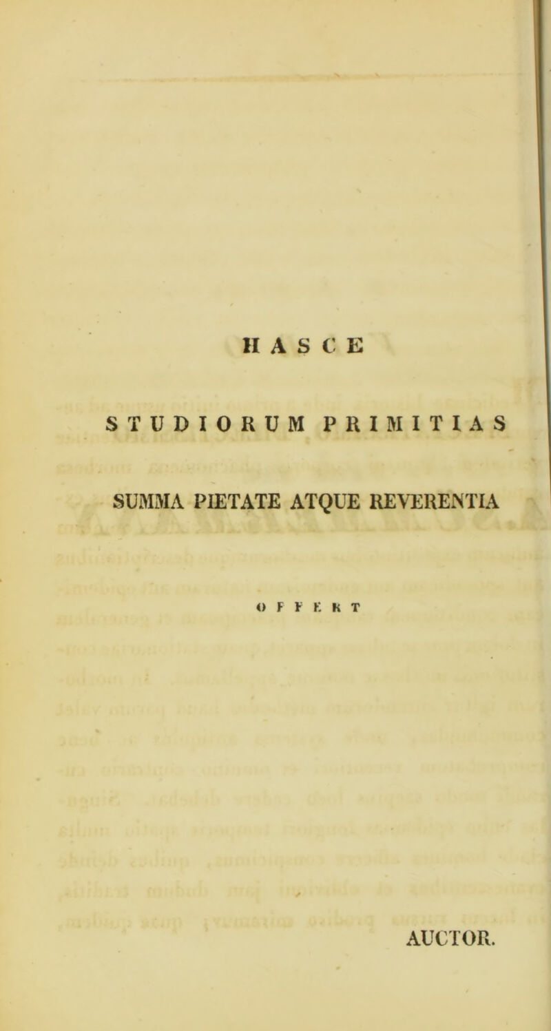 STUDIORUM PRIMITIAS SUMMA PIETATE ATQUE REVERENTIA O F Y K K T AUCTOR.