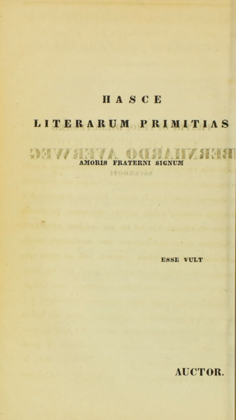 «f» LIT ERARUM PRIMITIAS r n f ' ViVdil AMORIS FRATERNI SIGNUM ESSE VULT AUCTOR.