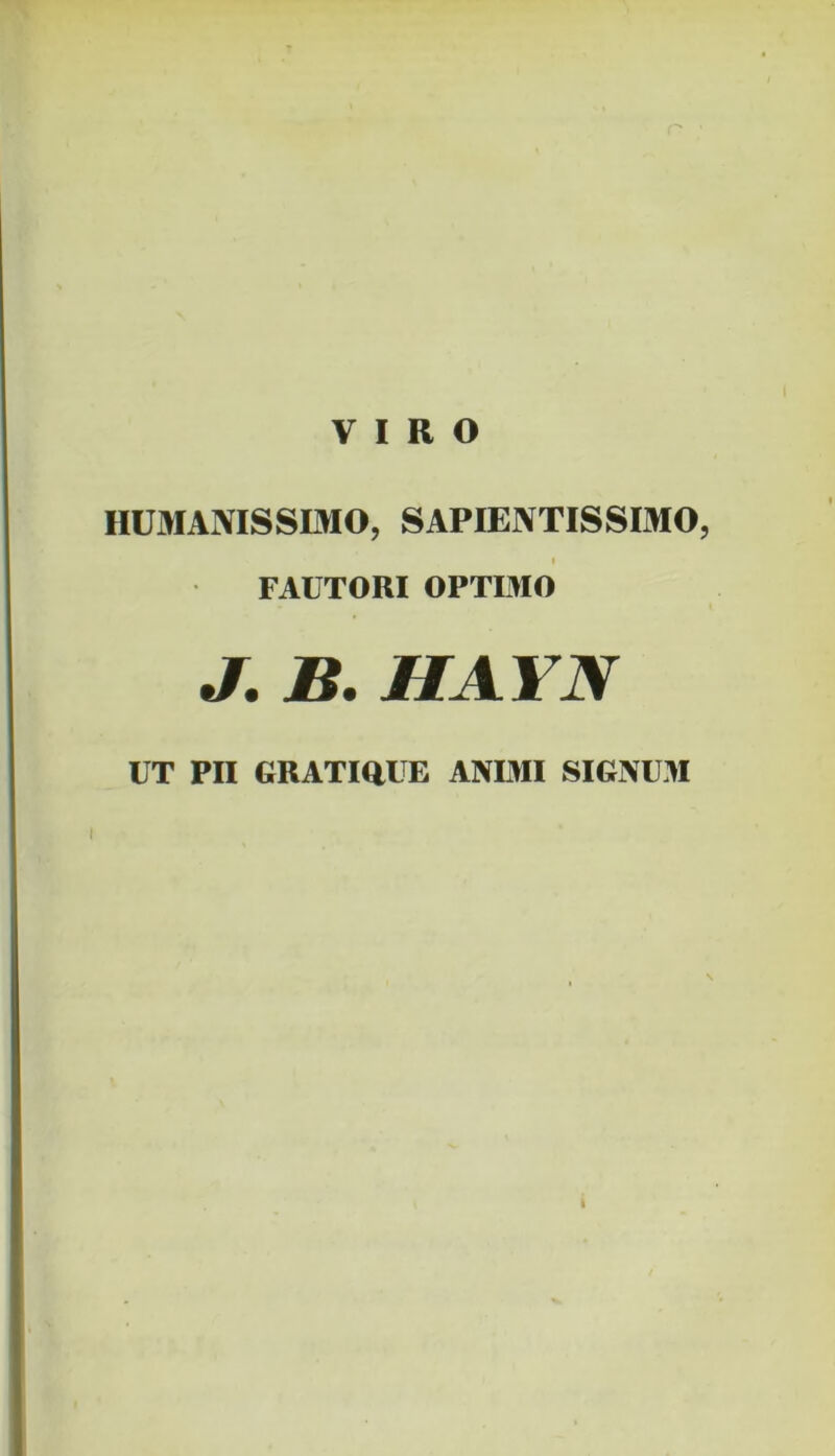 VIRO HUMANISSIMO, SAPIENTISSIMO, I FAUTORI OPTIMO J. B. HA I A UT PII GRATIQUE ANIMI SIGNUM