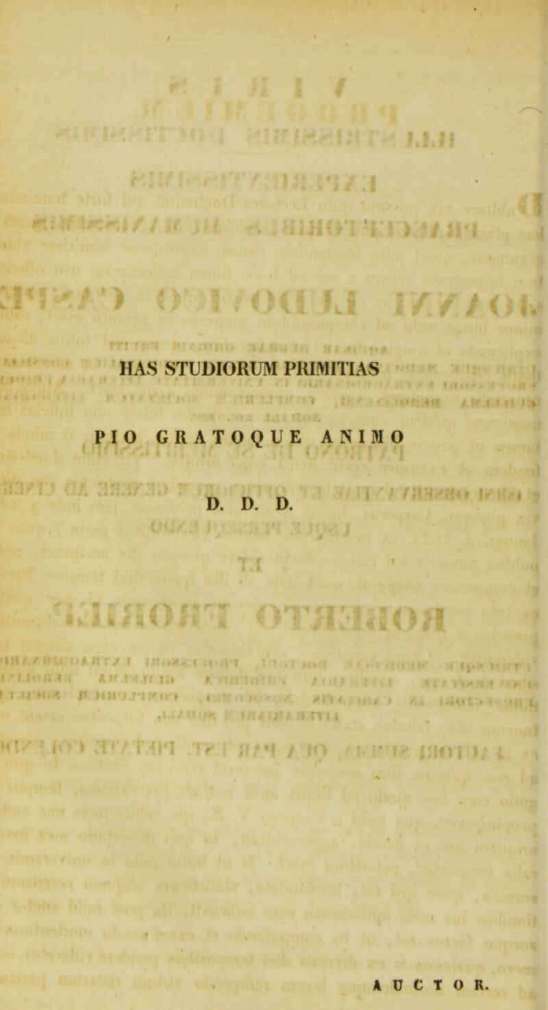 f I / MJI r . ,7 \sr.r,\ f i i ' * ■: ‘i/ I iiilO 1 'i i ) / 31*1 ! *t ) o * ?od rj j/.// oiv m tpn k;/xcrvut ^ m i u* HAS STUDIORUM PRIMITIAS *l ; / PIO G II A T O Q U E ANIMO D. D. D. i mi», i^ .* < »S^ll /Ki l II I» iia<io/ I M JLIf |» 11j|- »1 ^ 1 T i 'IV, H 4 Ifl* M iM t vft U t • n 11 ■i r/ r j ut t \iT / i .ii i . f 7 IO ' :' IMn | i, ; AUCTOR.