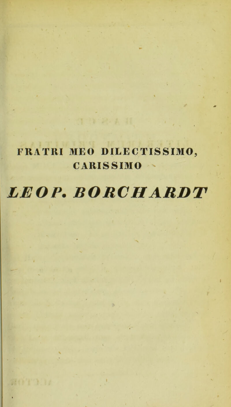 FRATRI MEO DILECTISSIMO, CARISSIMO LEOP. BORCHARDT