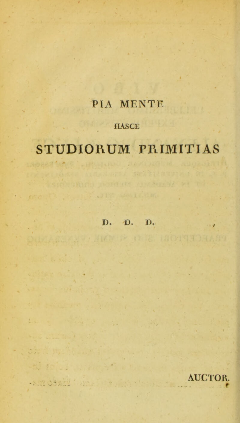 PIA MENTE HASCE STUDIORUM PRIMITIAS D. D. 1). AUCTOR. f