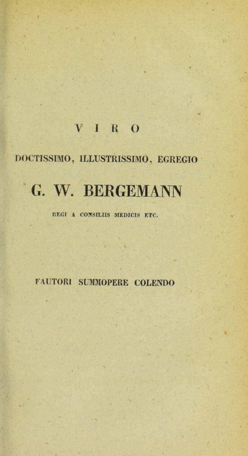 I V I u o DOCTISSIMO, ILLUSTRISSIMO, EGREGIO G. W. BERGEMANN RKfil A CONSILIIS MEDICIS ETC. FAUTORI SUMMOPERE COLENDO