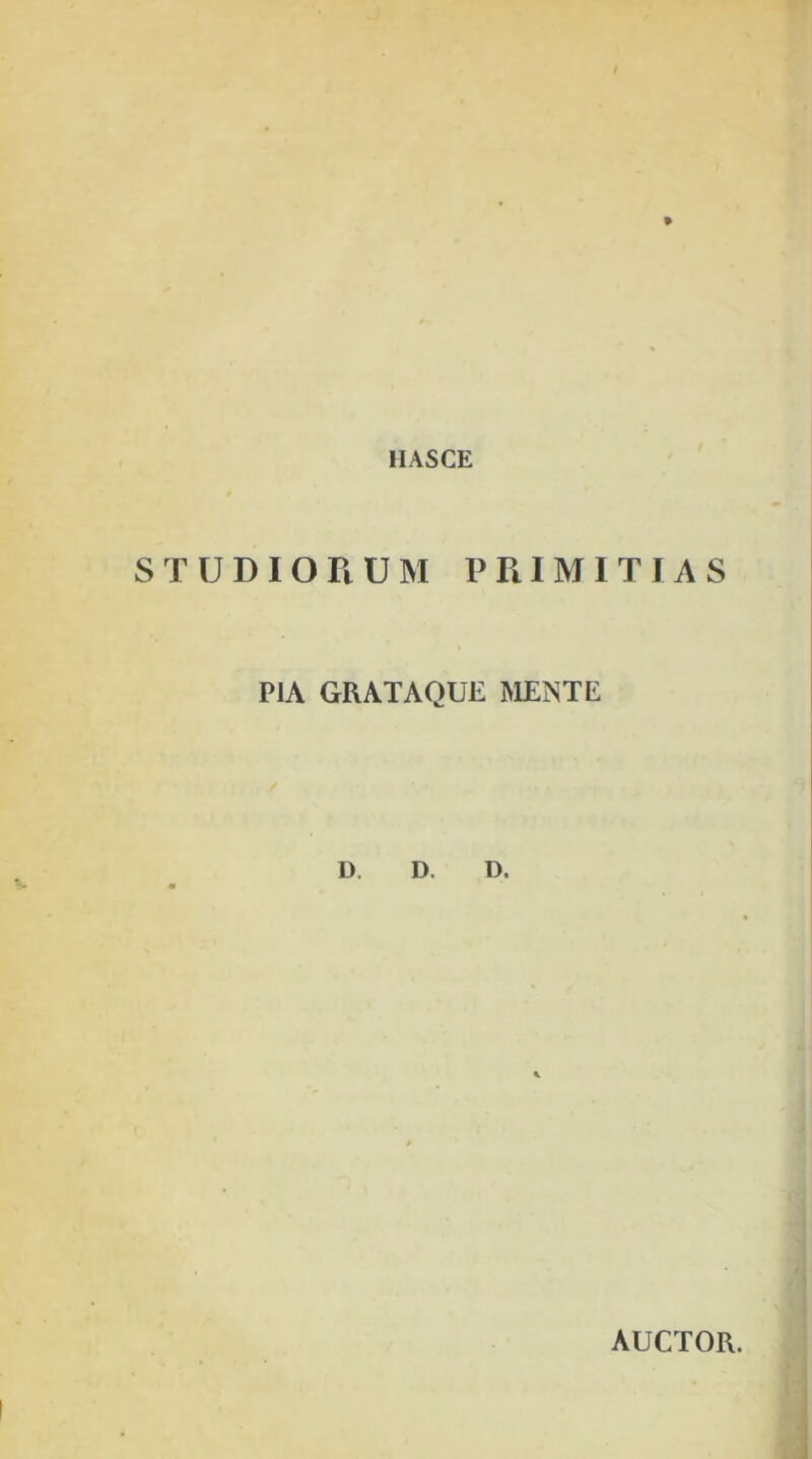 IIASCE STUDIORUM PRIMITIAS PIA GRATAQUE INIENTE D. D. D. AUCTOR.