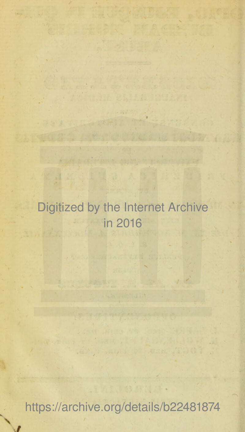 Digitized by the Internet Archive in 2016 https://archive.org/details/b22481874 /