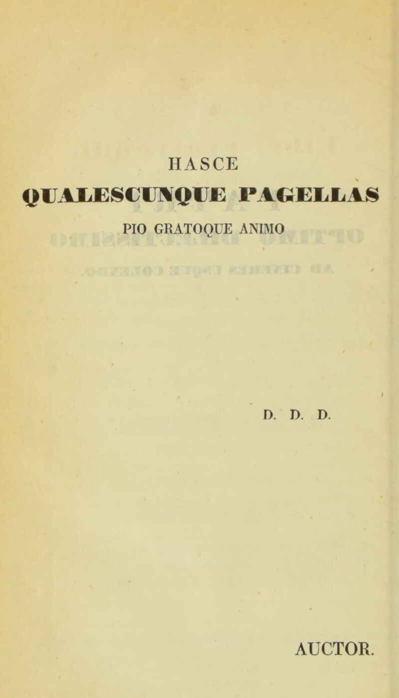 HASCE yiAIESCraOlJE PAGELLAS PIO GRATOOUE ANIMO i D. D. D. AUCTOR.