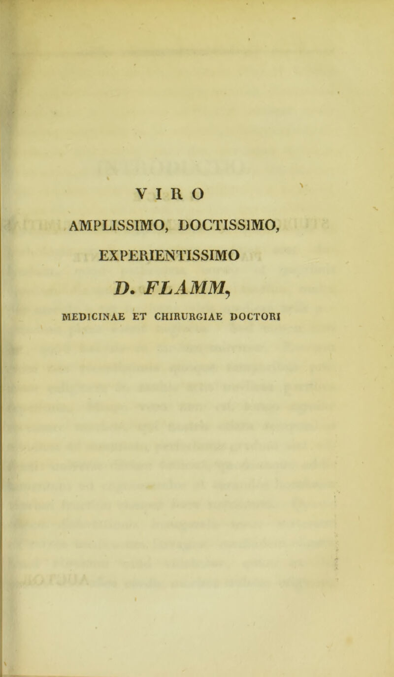 AMPLISSIMO, DOCTISSIMO, EXPERIENTISSIMO D. FLAMM, MEDICINAE ET CHIRURGIAE DOCTORI