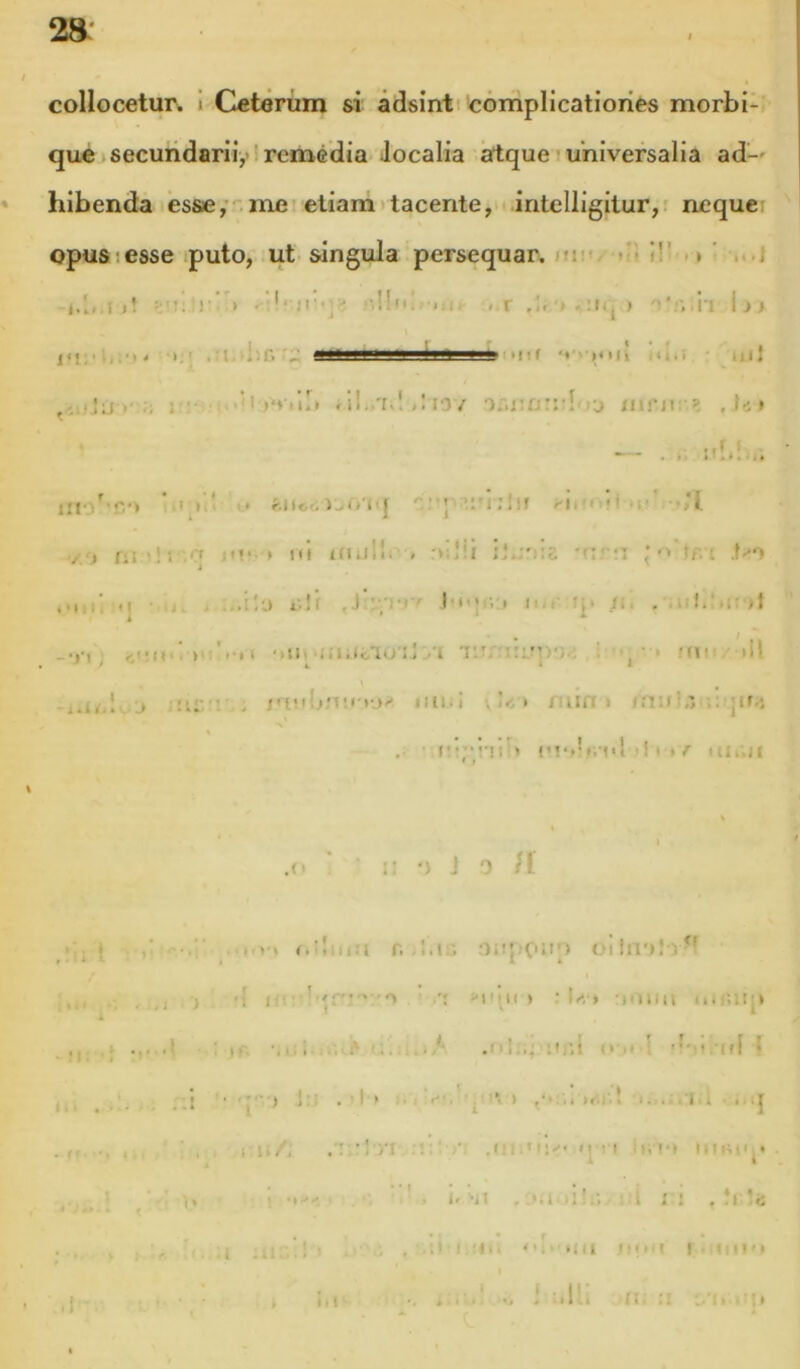 2a / collocetur. 1 Ceterum si adsinti'complicationes morbi- que securidariiy! remedia Jocalia atque»universalia ad— » hibenda iesse,’ me etiam>tacente, t intelligitur,: neque: opus 1 esse iputo, ut singula persequar. . i i!' .» ■ ,..j 1.1.1 it I 1 ».r »ic'* Mi i ’ J'K' ^ ' ■ C ' . « • lll . f ( i . 1 . .1 ...•JU >■ i 1 ' ' 1 1 )'i i ll» . l!..'r.l / • 10/ o.-.no Illi' r 1 - • • ( ■ :ft. . * r.itoc* ) J 1 >'n j e* • • ! , n » ' 1 * i;!ir rli : ' l / •} fi! ‘ i i ^ i ;'!• » ni tiuil!. » j < r. t £ < •' !/. l . • 1 r 1 . M t ‘ ' j. i.U J-;. ■/ iti< ; » i '■ Ii . .1 tt . ) : ' .1 1 ‘lUi 'i 1 l i. 1 0 l t . j .'t r. T •>*».» 1 . 1 l 1 ? M 1 ■il \ ■ i.it.» .} tiii. i V i O » j :iin I ni • |i».; 1 1 .1 •!. 1 » / 1 tlxJI j 0 n » ^ * * 1 < > < • ■ 11; 1.' i r., 1I’> {.‘ i! noli» ., i j ' T : 1- ■ >1  11 » • !<•,. -><11111 1 ■ M. ; ‘ ... .1 : I ‘i • . 1 . . ' . . . : K r » ■ ' * 'f ; r r I- » ■ r»', ; i,f i i. ■ .. • !:: .■!. ‘. 1«.;' ■:! 1 > . . f • . . -I /I . M J ' 1 • X' 1f • 1 ).>■< 1 t ' n j < • t , t * • • » • • 1 ' ■ i. 'ii . >. 1..: ^ 1 ; ; ♦ .1 «5 l .! 1 ■». ■■ >i 11 f t 1 J , M • 1 It c