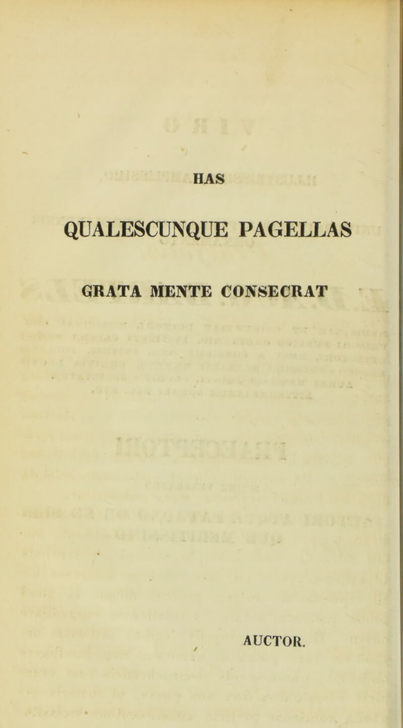 HAS QUALESCUNQUE PAGELLAS GRATA MENTE CONSECRAT / AUCTOK.