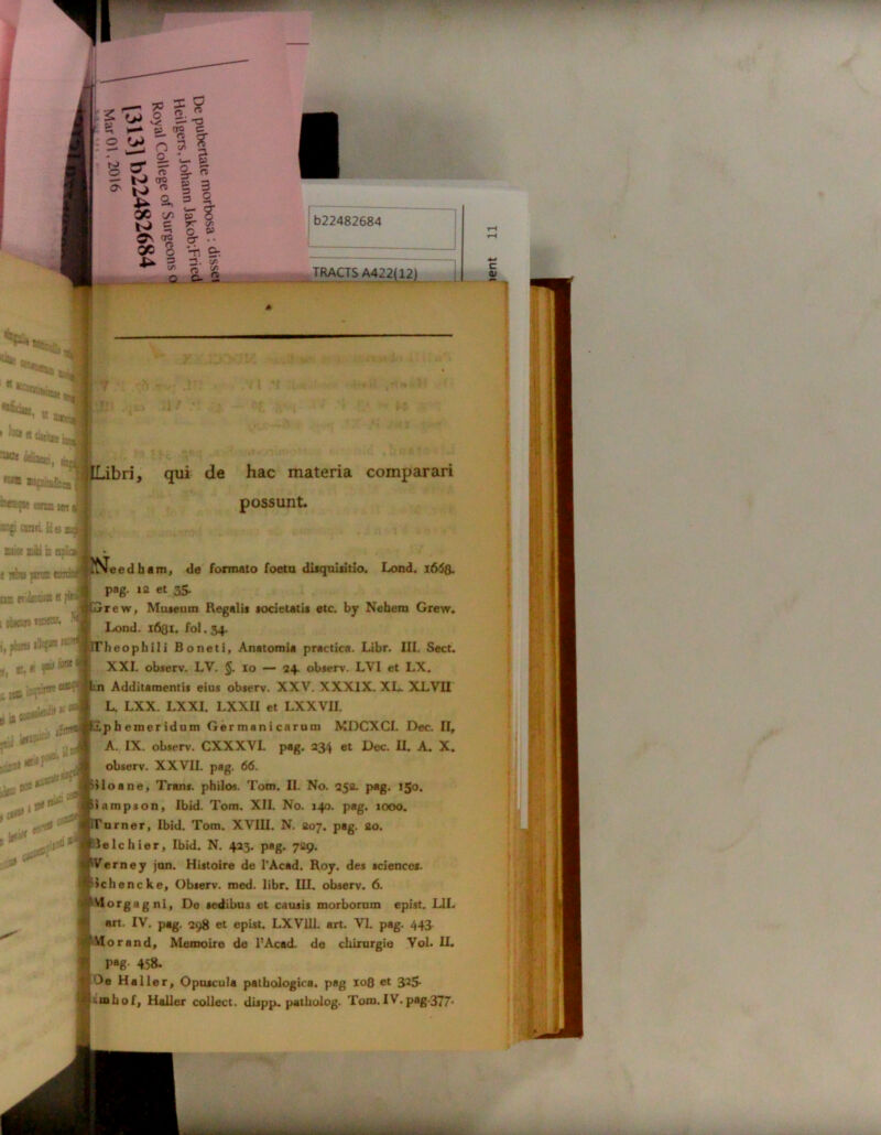 « i- ‘S «1 O Oi. ^ s 5T n o 2. L- § n n> _ O 7*\ r: _- ■gt s: a * £ £ § | QC c/i ps KJ c *r £ VT ^3 O »> QC o T; 9■. £* 3 n. </5 ^ ep £ Q b22482684 o- C- w;» te*..* 5*0* C^vin fILibri, qui de hac materia comparari possunt. rj* KaiaKlita^B ®®jpt «m «re (™ 2:^ ami ideo i Elie? s&i ia «tNeed bam, de formato foetu disquisitio. Lond. 166&. .4L™ 12 Ct 3S rew, Museum Regalis societatis etc. by Nebem Grew. Lond. 1631. fol. 34. heophili Boneti, Anatomia practica. Libr. III. Sect. XXI. observ. LV. §. 10 — 24. observ. LVI et LX. n Additamentis eius observ. XXV. XXX1X.XL. XLVU L. LXX. LXXI. LXXII et LXXVII. , p.i j> beroeridum Germanicarum MOCXCI. Dec. II, A. IX. observ. CXXXVI. pag. 234 et Dec. II. A. X. ng0ri observ. XXVII. pag. 66. j^iloane, Trans, philos. Tom. II. No. 252. pag. 150. Eiampson, Ibid. Tom. XII. No. 140. pag. 1000. ITurner, Ibid. Tom. XVIII. N. 207. pag. 20. lelchier, Ibid. N. 423. pag. 729. Verney jon. Histoire de l’Acad. Roy. des Sciences, ichencke, Observ. med. libr. III. observ. 6. Vtorga gni, De sedibus et causis morborum epist. L1I. art. IV. pag. 298 et epist. LXV11I. art. VI. pag. 443. orand, Memoiro de 1’Acad. de cbirurgie Vol* U. P“g 458. 3e Haller, Opuscula pathologica, pag 108 et 325- imhof, Haller collect. dispp. patliolog. Tom.IV. pag-377* »JtiLi**