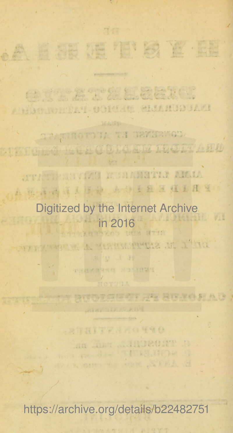 ^ / I \ t , j - . »j 1. - * •» -i'. . ■■ ^ . .• ^ e •' . • ■' 1 >■.  t 1 Digitized by the Internet Archive ' in 2016 ' _.• ■ C'* “ <■ m i * \ « y https://archive.org/detaiis/b22482751