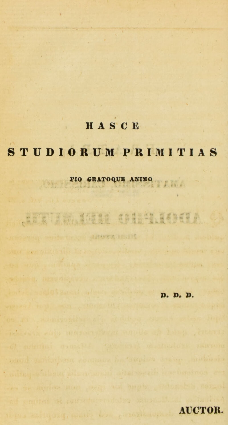 S T U D I O R U M PRIMITIAS FIO ORATOQ,U£ AXIMO . c f * J9« D* AUCTOU.