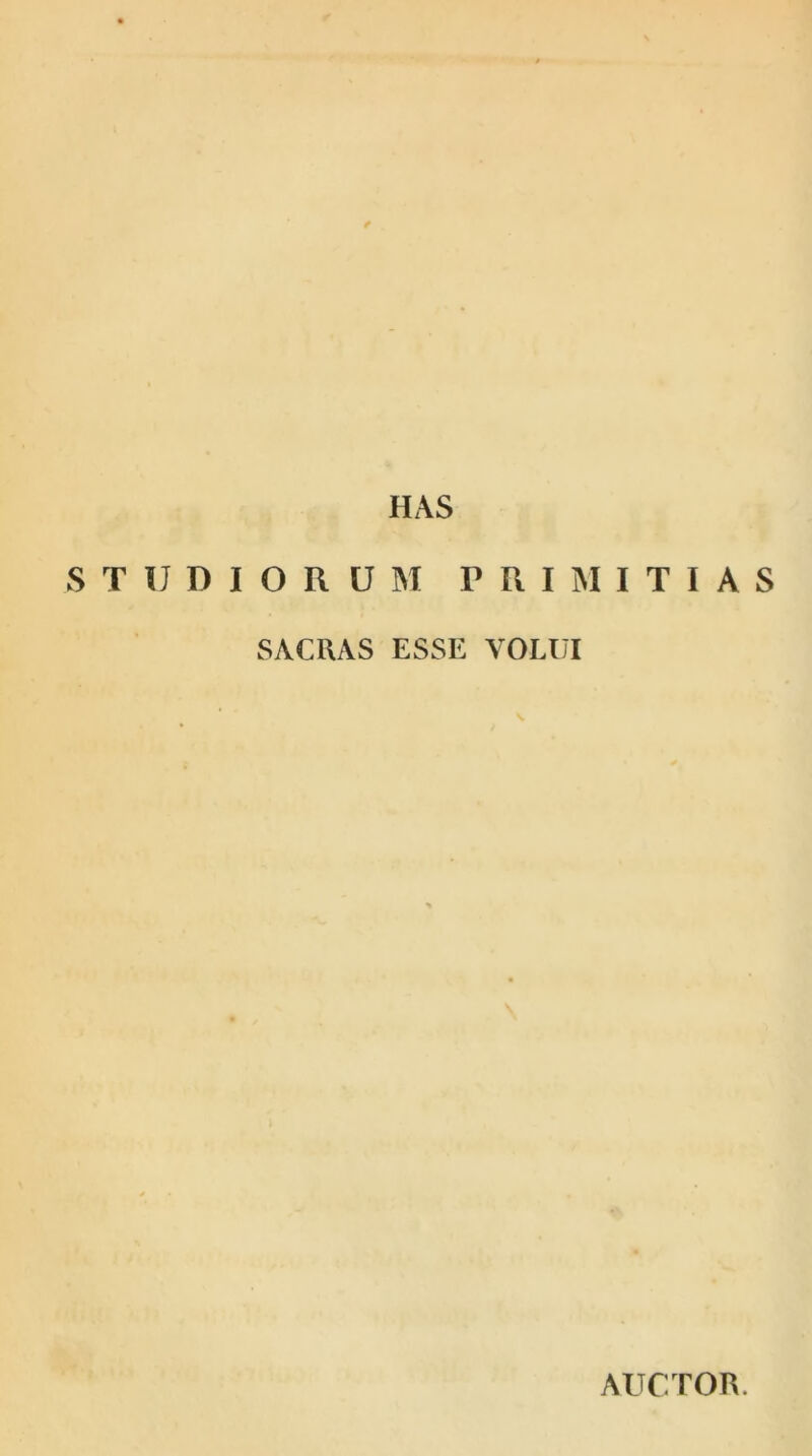 HAS STUDIORUM PRIMITIAS SACRAS ESSE VOLUI AUCTOR.