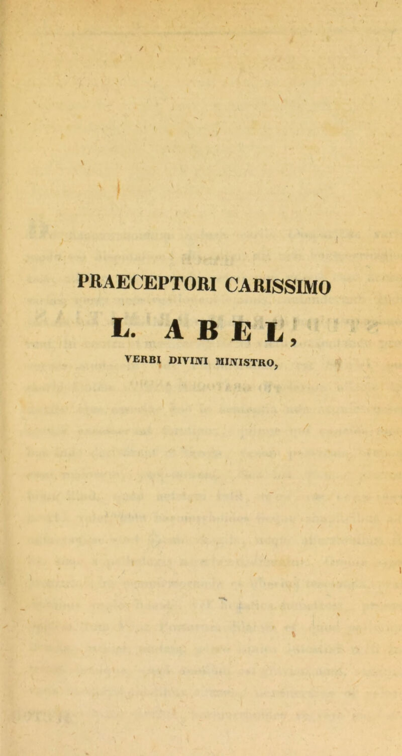 PRAECEPTORI CARISSIMO L. A B E L, VERBI DIVINI MINISTRO,