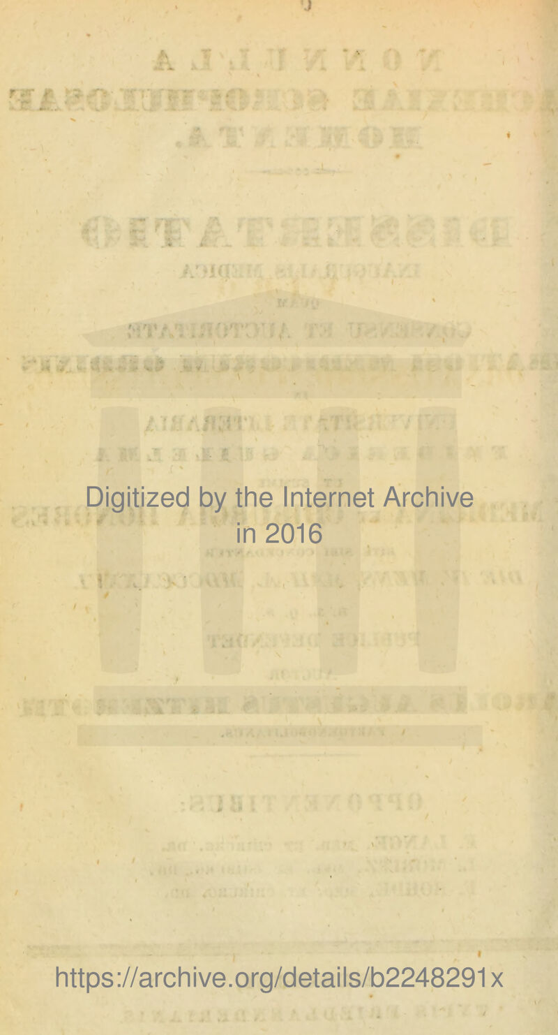 A • > » • f.: • - %l ► J». • a. I*':; - • M ■» « > V ^ 'i/. V 4$. ■. J- . \ * 9 A * f ' * .U : \ l W- ■ -■ ' ‘4‘ . i : 1, < t ■ Mt . '’:b. Digitized by the Internet Archive in 2016 ■ t w. > ■ f https://archive.org/details/b2248291x