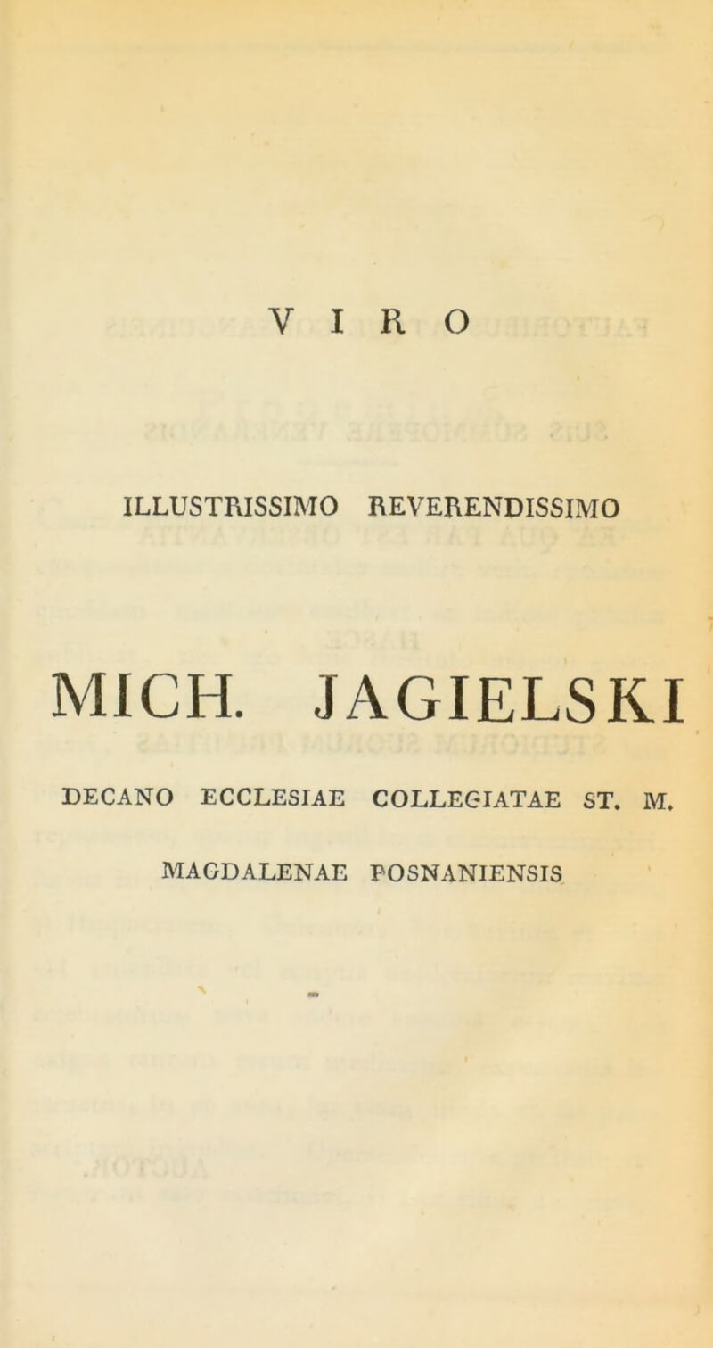 ILLUSTRISSIMO REVERENDISSIMO MICH. JAGIELSKI DECANO ECCLESIAE COLLEGIATAE ST. M. MAGDALENAE POSNANIENSIS