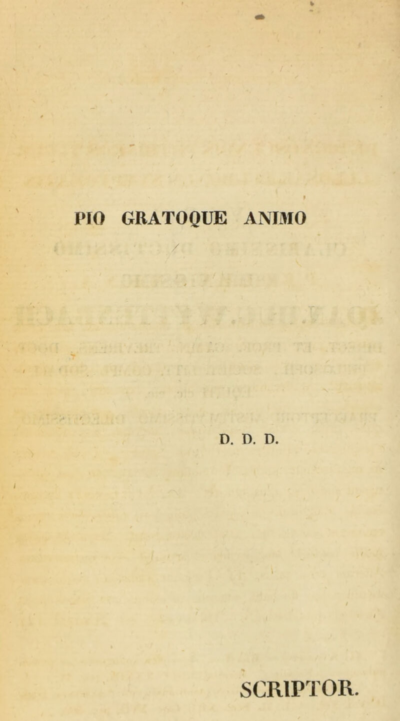 PrO GRATO QUE ANIMO D. D. D. SCRIPTOR.