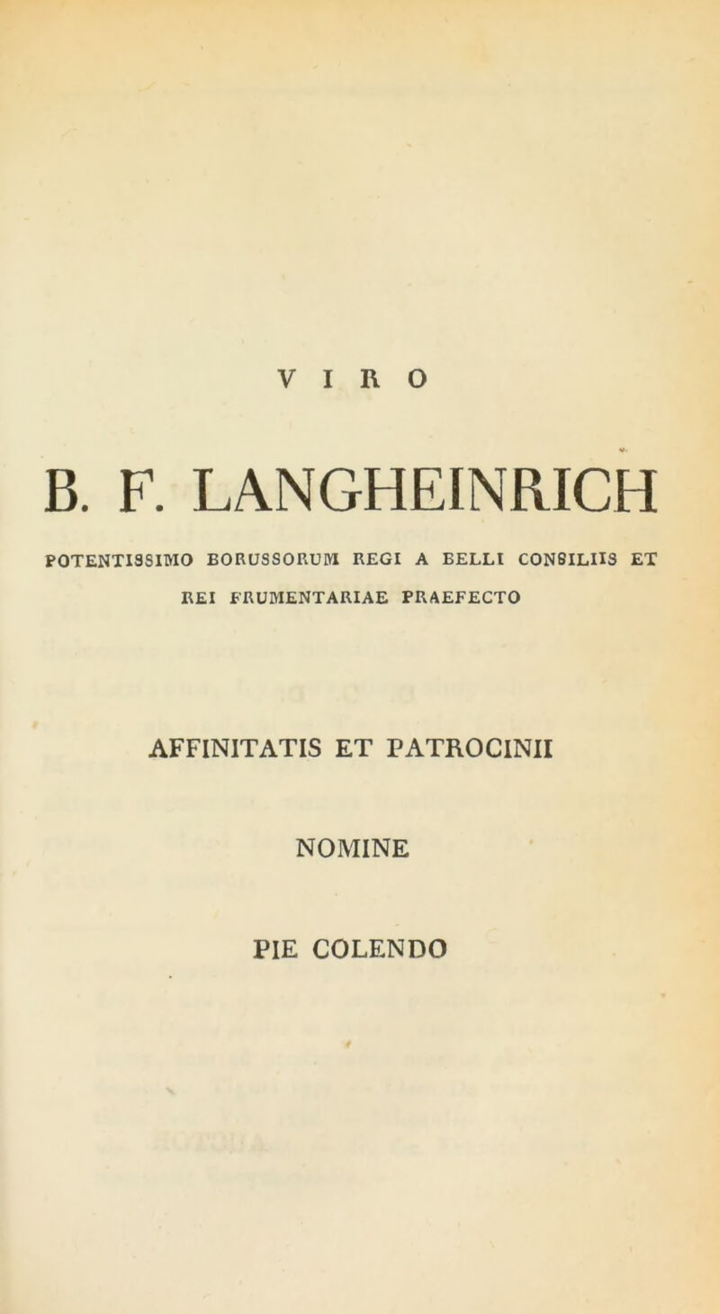 VIRO B. F. LANGHEINRICH POTENTI3SIMO BORUSSORUW REGI A BELLI CONSILIIS ET REI FRUMENTARIAE PRAEFECTO AFFINITATIS ET PATROCINII NOMINE PIE COLENDO