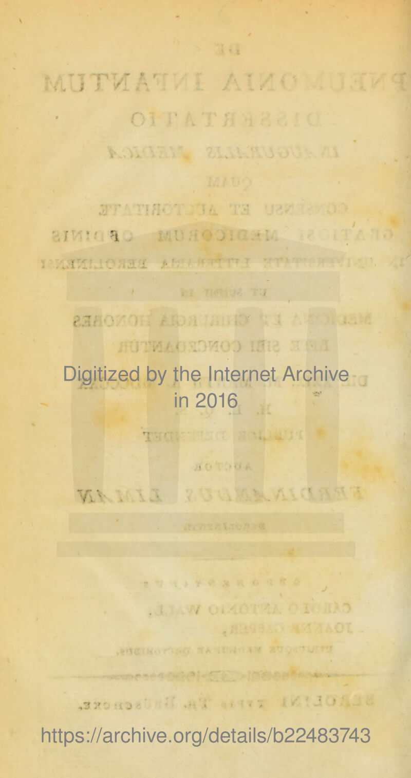 riL i i /I .•' oi r v >. r *' ri . ...{re . .a-i ,*■’ t5-' ■ : :• i« ;'r4< .) i;7 Digitized by the Internet Archive in 2016 T • ' -• * yv * <■ • \ i ,3:» , j l > • / https ://arch i ve. org/detai Is/b22483743