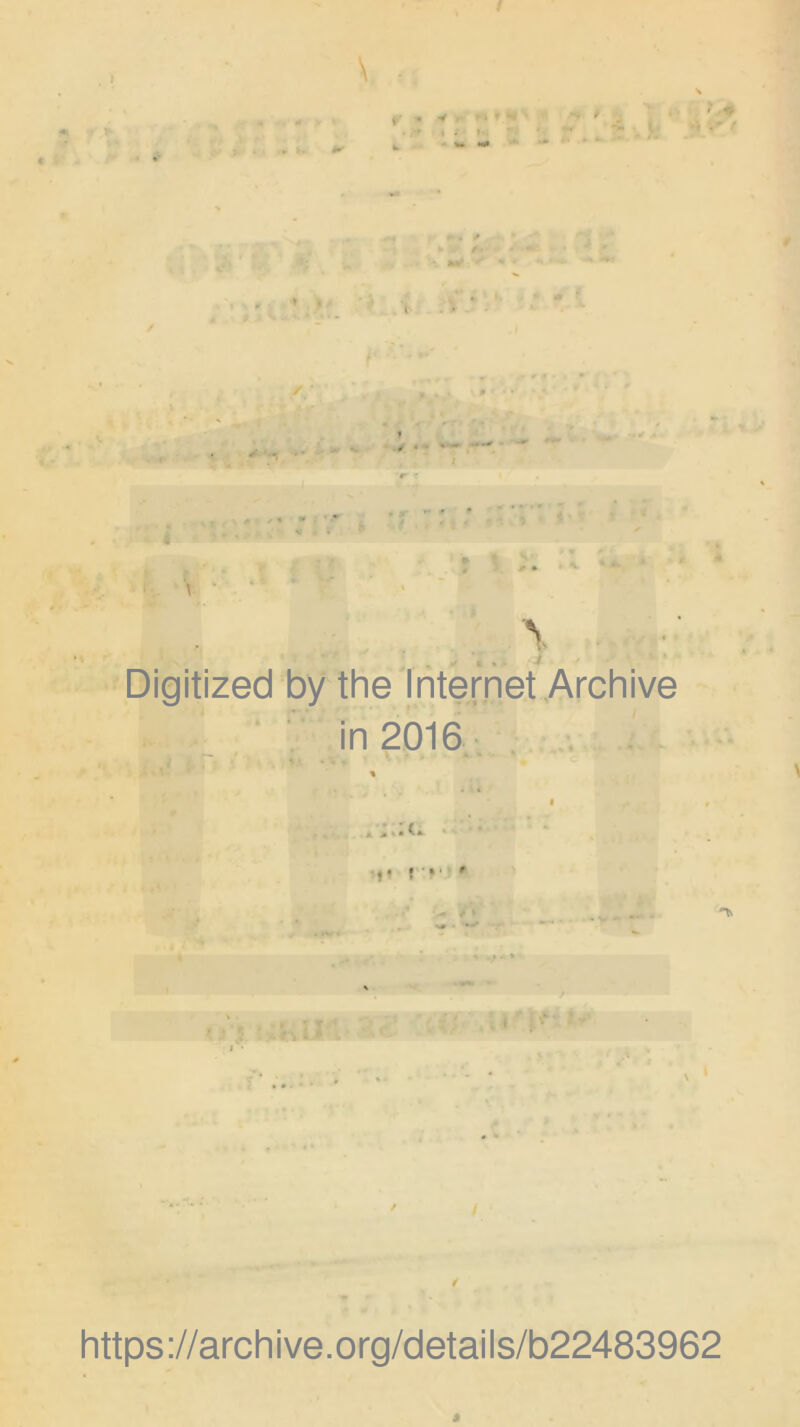 / • y » • • I . ». •i i ' Digitized by the Internet Archive ' in 2016 • . % * ' t A J»*« * J : • r V»' ' ' - * * . ... https://archive.org/details/b22483962