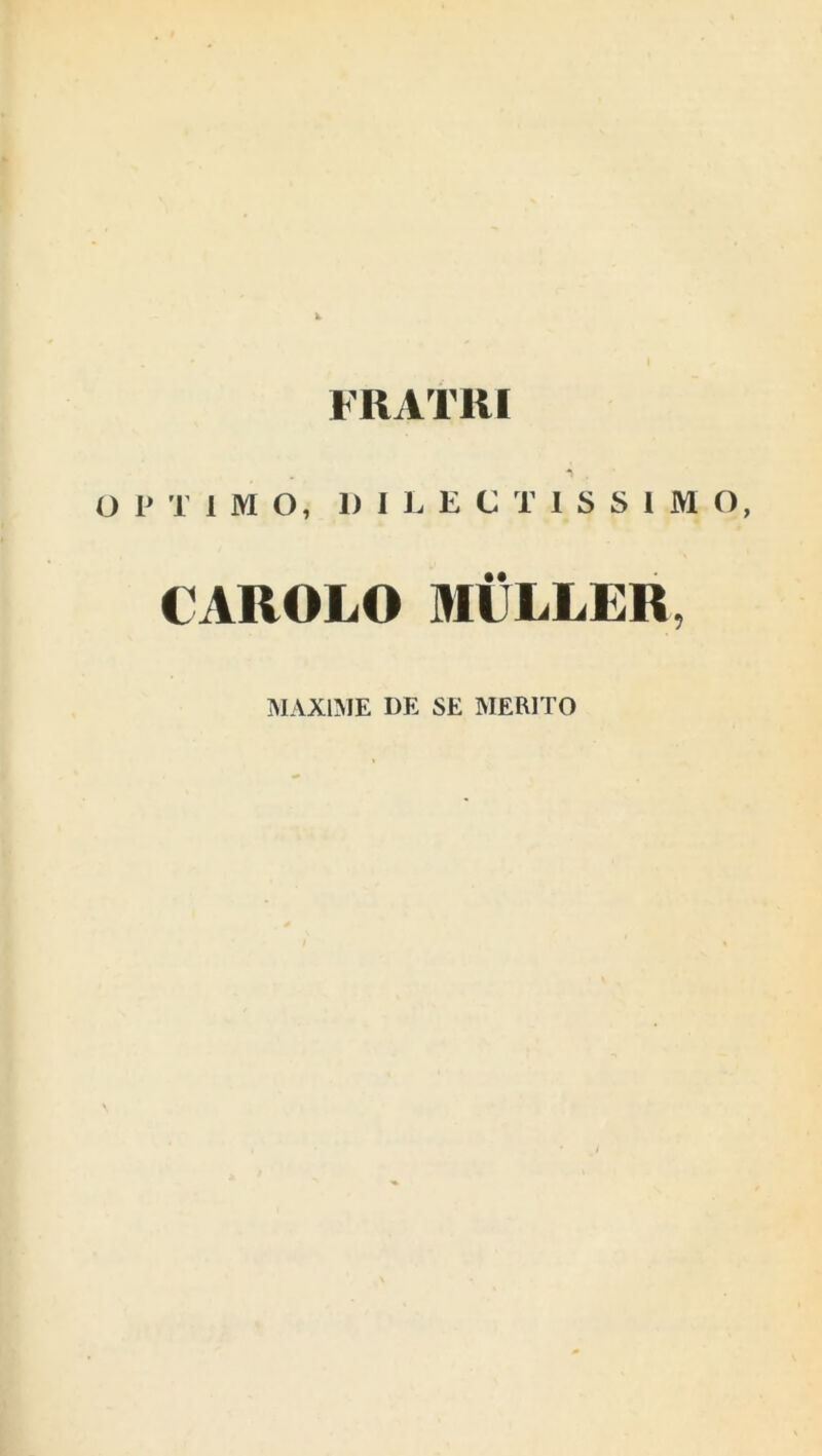 FRATRI O 1’TIMO, DILECTISSIM O, CAROLO MULLER, MAXIME DE SE MERITO