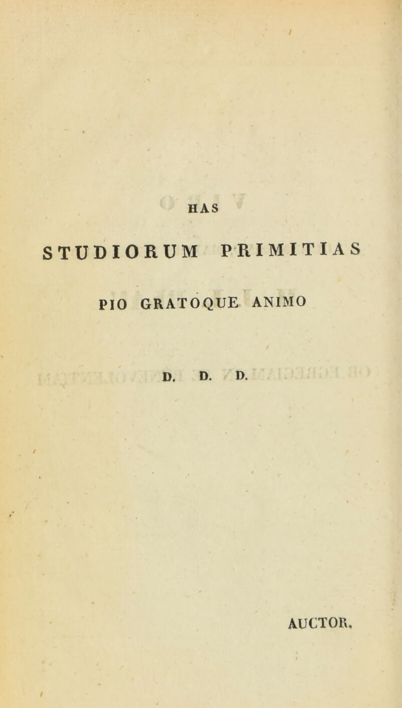 / HAS STUDIORUM PRIMITIAS PIO GRATOQUE ANIMO / D. D. D. / AUCTOFx,
