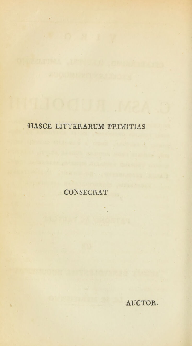 HASCE LITTERARUM PRIMITIAS CONSECRAT AUCTOR.