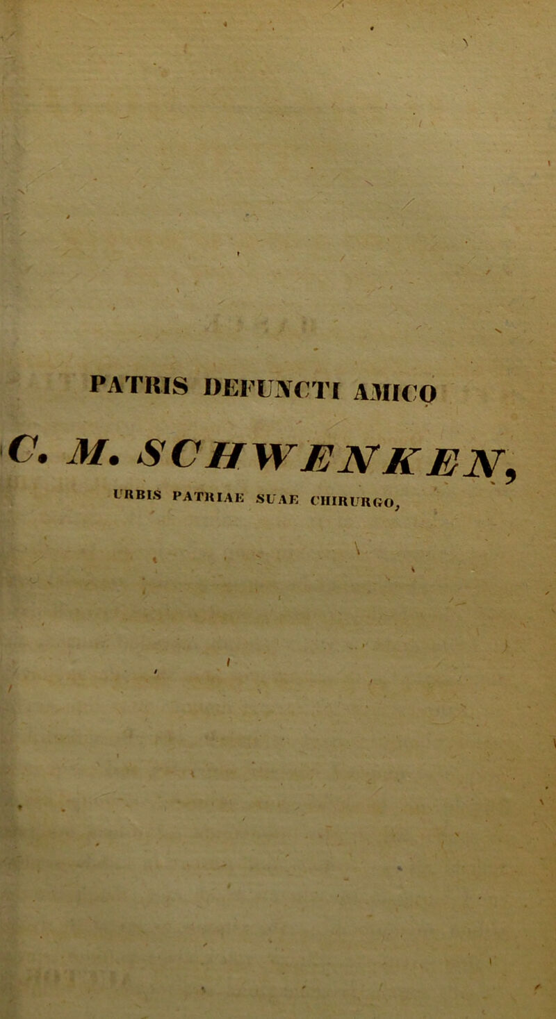 PATRIS DEFUNCTI AMICO C. M. SCHWENKEN) URBIS PATRIAE SUAE CHIRURGO,