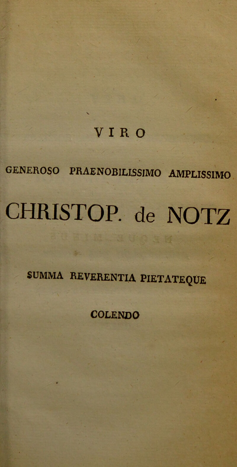 VIRO GENEROSO PRAENOBILISSIMO AMPLISSIMO CHRISTOP. de NOTZ SUMMA REVERENTIA PIETATEQUE COLENDO