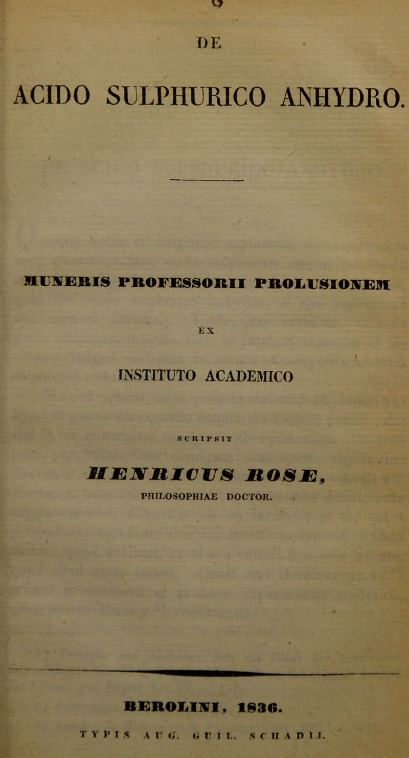 ACIDO SCLPHURICO ANHYDRO. HUXEBIS PROFESSORII PROLUSIONE*! EX \ INSTITUTO ACADEMICO SCRIPSIT MEJVMICVS MOSE, PHILOSOPHIAE DOCTOR. BEROIilAT, 1830