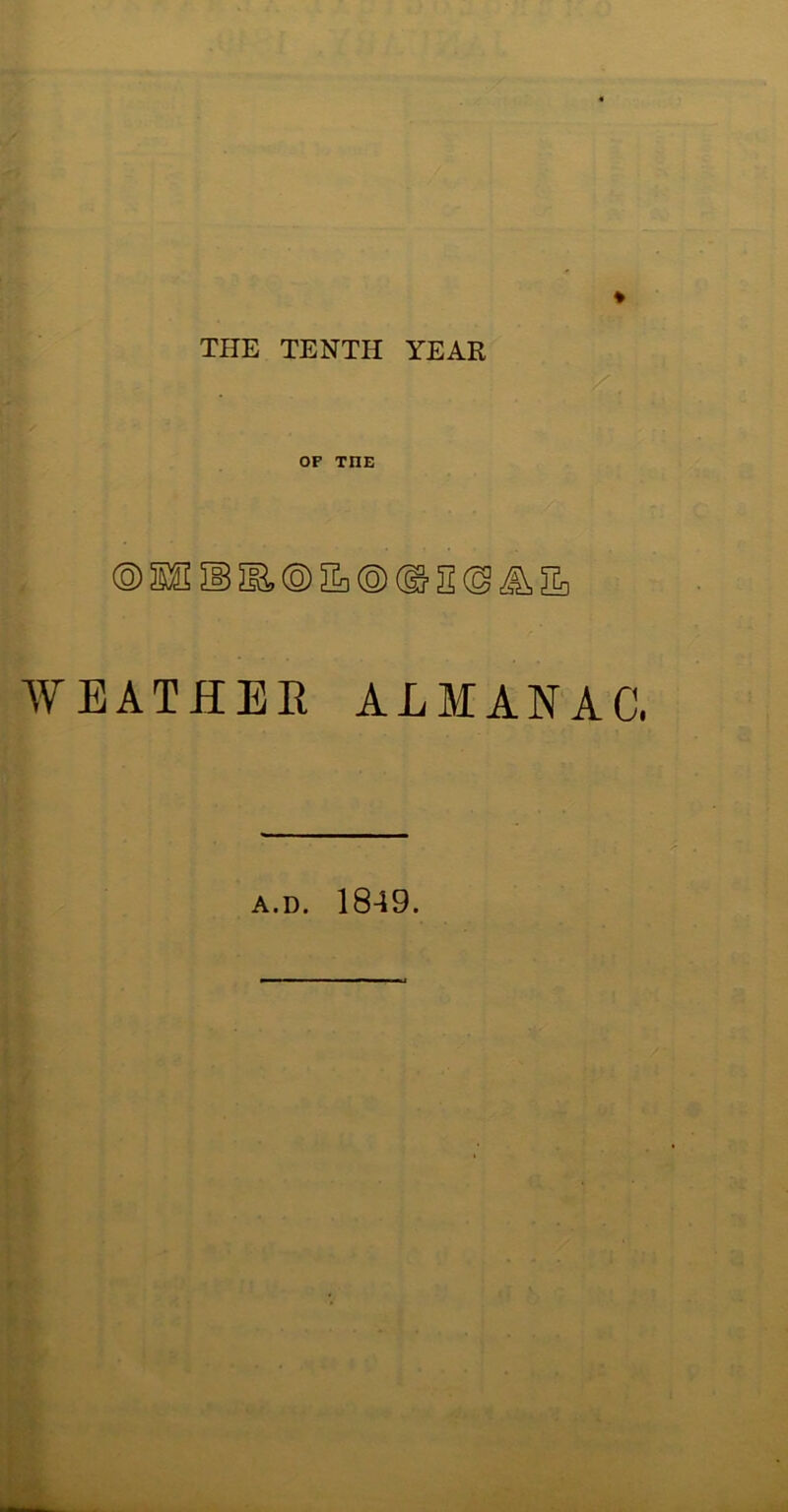 THE TENTH YEAR OF TI1E ®SE5BJE®E]®@S©,&& WEATHER ALMANAC, a.d. 1849.