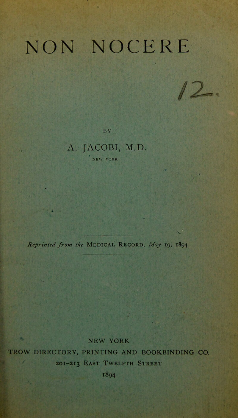 - . . ' ' ' f /2_. BY A. JACOBI, M.D. NEW YORK l NEW YORK TROW DIRECTORY, PRINTING AND BOOKBINDING CO. 201-213 East Twelfth Street 1894 t