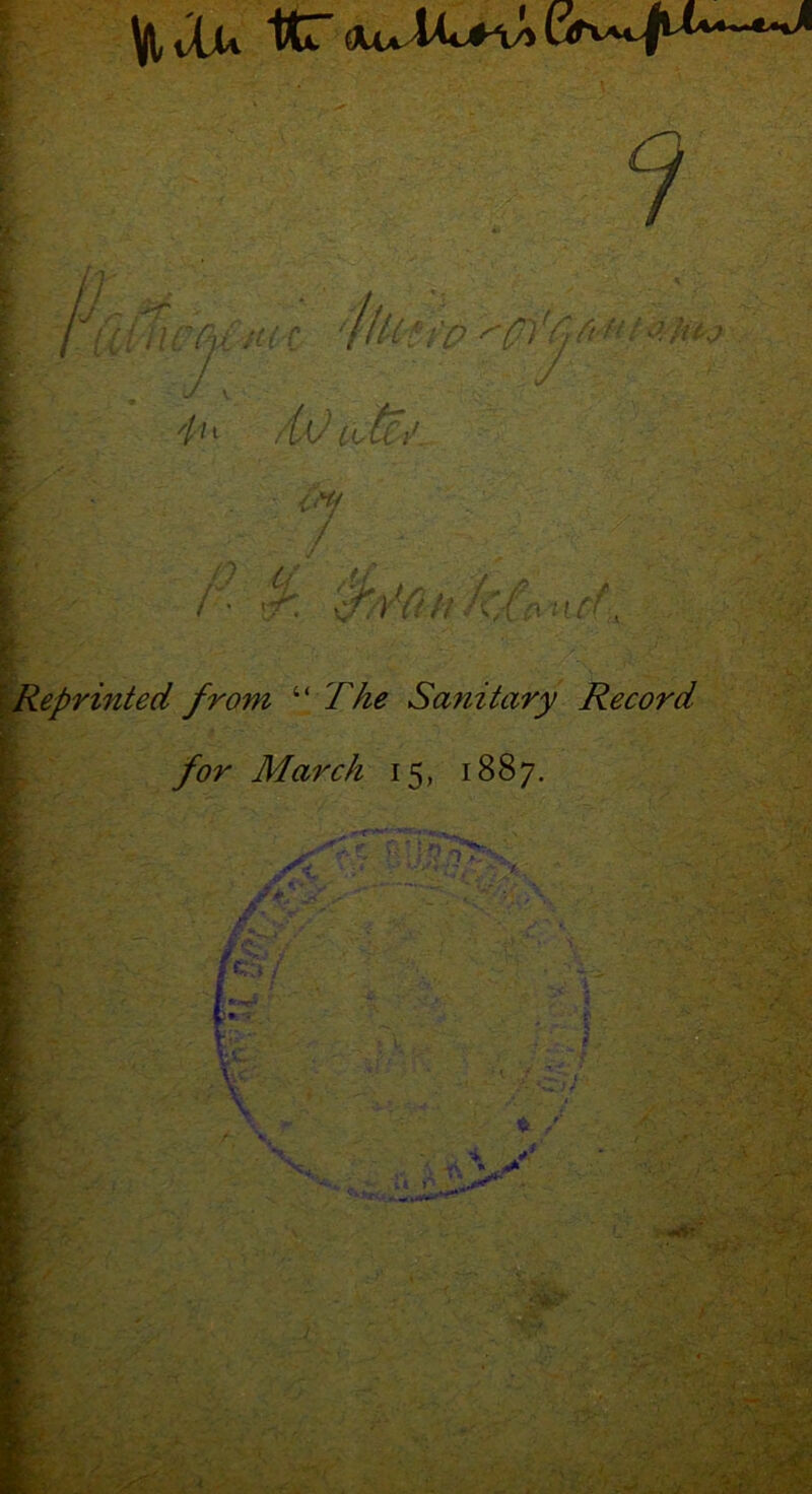 it /tO Cite*'. ,H/ if , U Jik, J : Oft hi i n \Reprinted from “ The Sanitary Record \ for March 15, 1887.