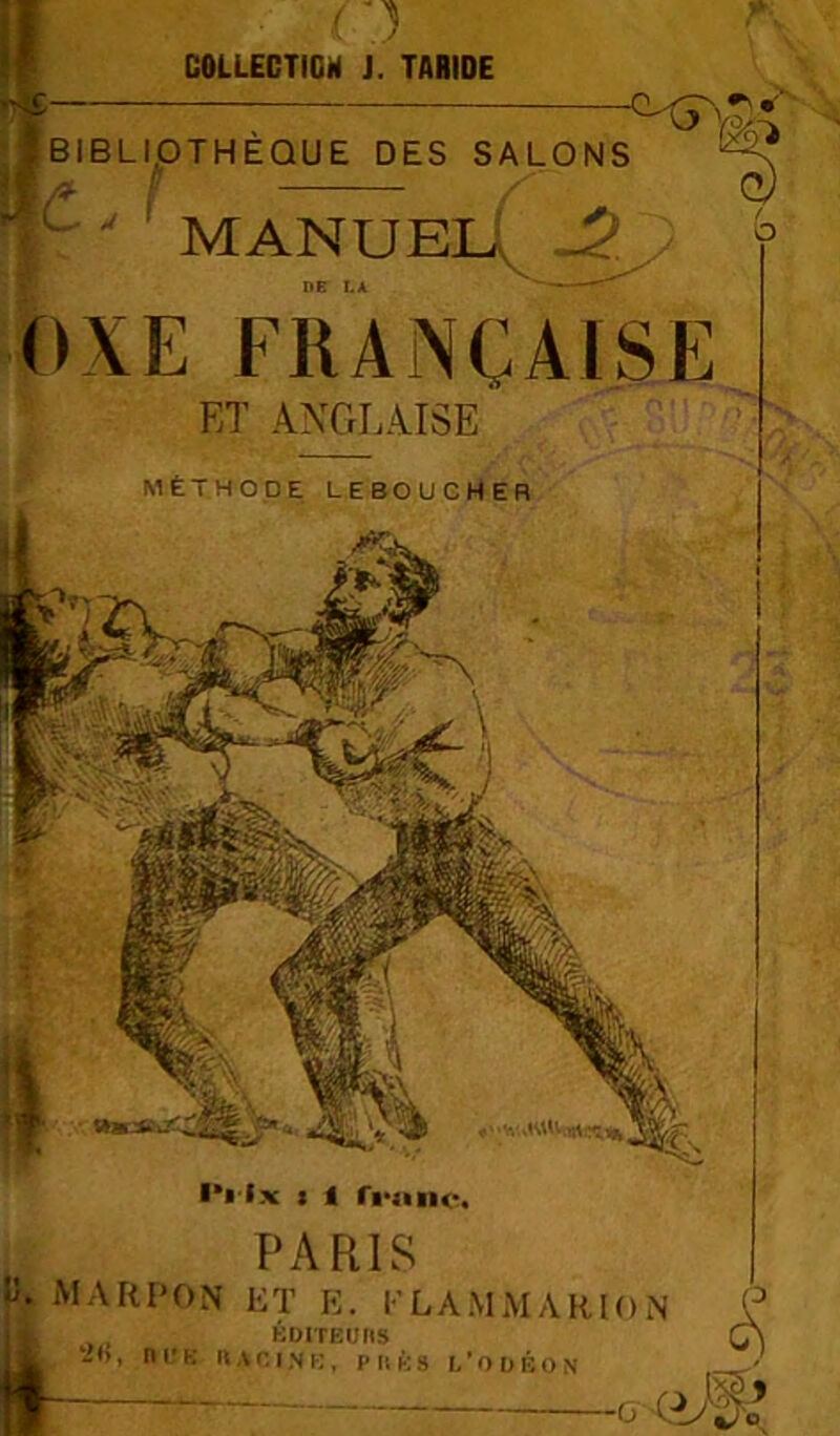 COLLEDTIGM J. TARIDE [BIBLIOTHEQUE DES SALONS ^  ' MANUEL; -2 DE LA * —' l)XE FRANÇAISE ET ANGLAISE MÉTHODE LEBOUCHER Ix : < riwiiic. . PARIS M A Rl'O N R T K. l ’L A M M A RIO N I KOITEUMS 2*>, ni*K »\r.puks i/odkon à’