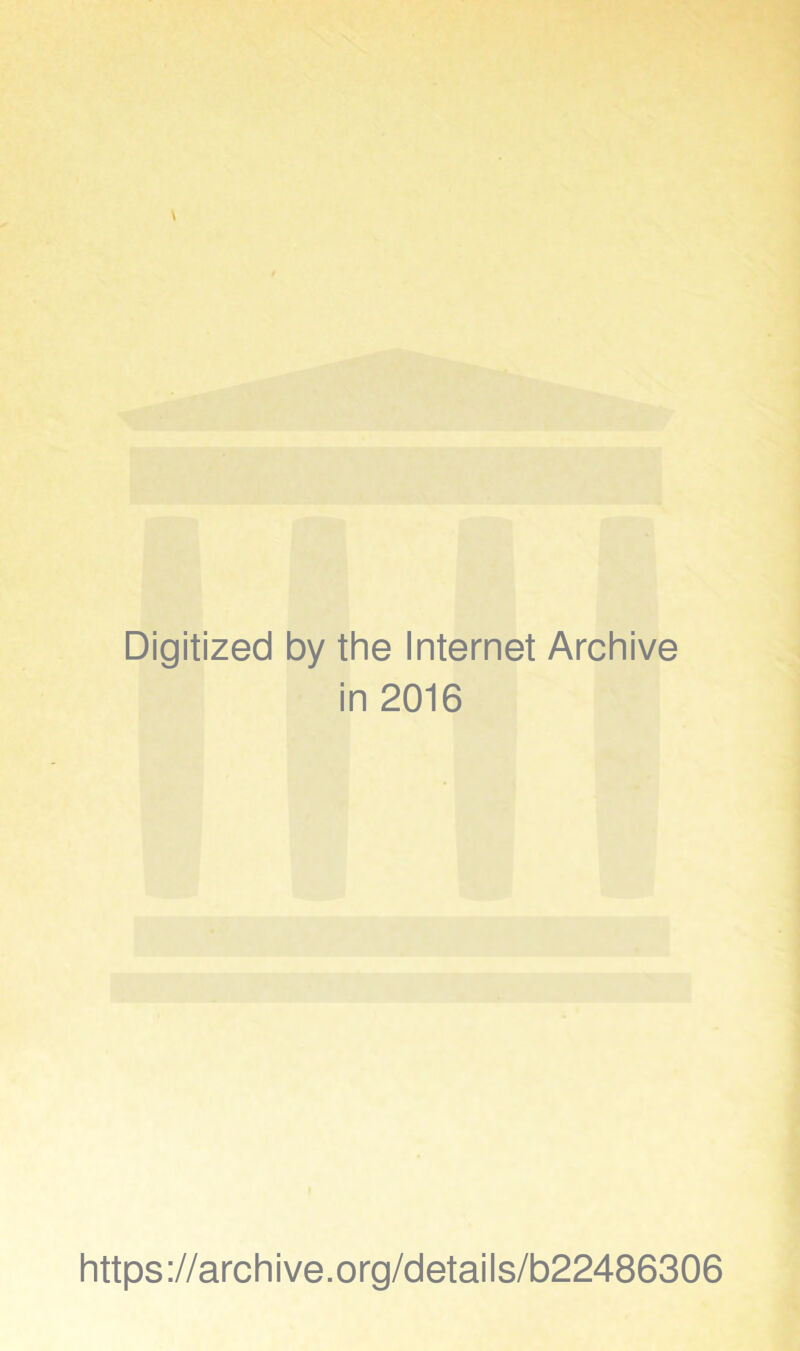 Digitized by the Internet Archive in 2016 https://archive.org/details/b22486306