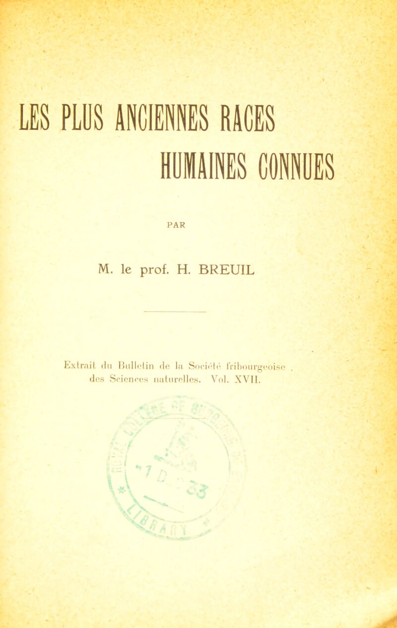 LES PLUS ANCIENNES RACES PAR M. le prof. H. BREUIL Extrait du Bulletin de la Société Iribouraeoise O des Sciences naturelles. Vol. XVII.