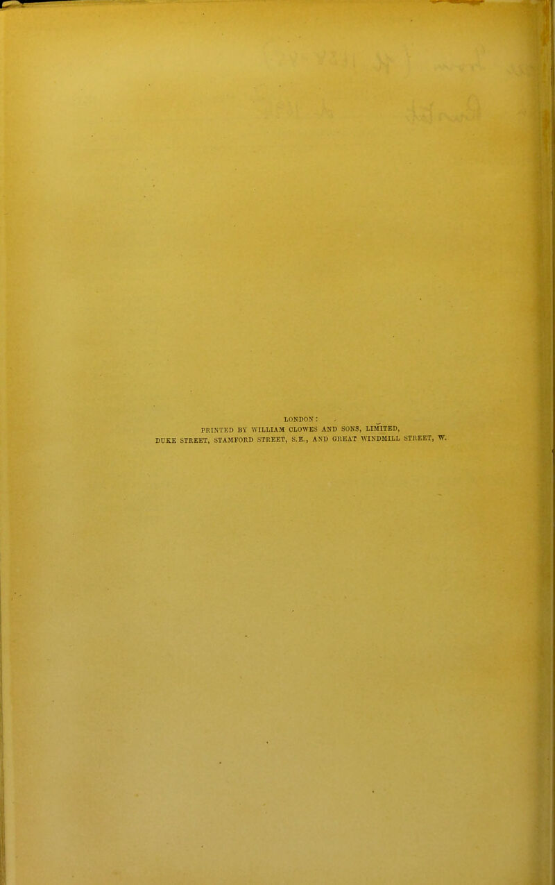 LONDON: PRINTED BY WILLIAM CLOWES AND SONS, LIJIITED, DUKE STREET, STAMFORD STREET, S.E., AND GREAT WINDMILL STREET,