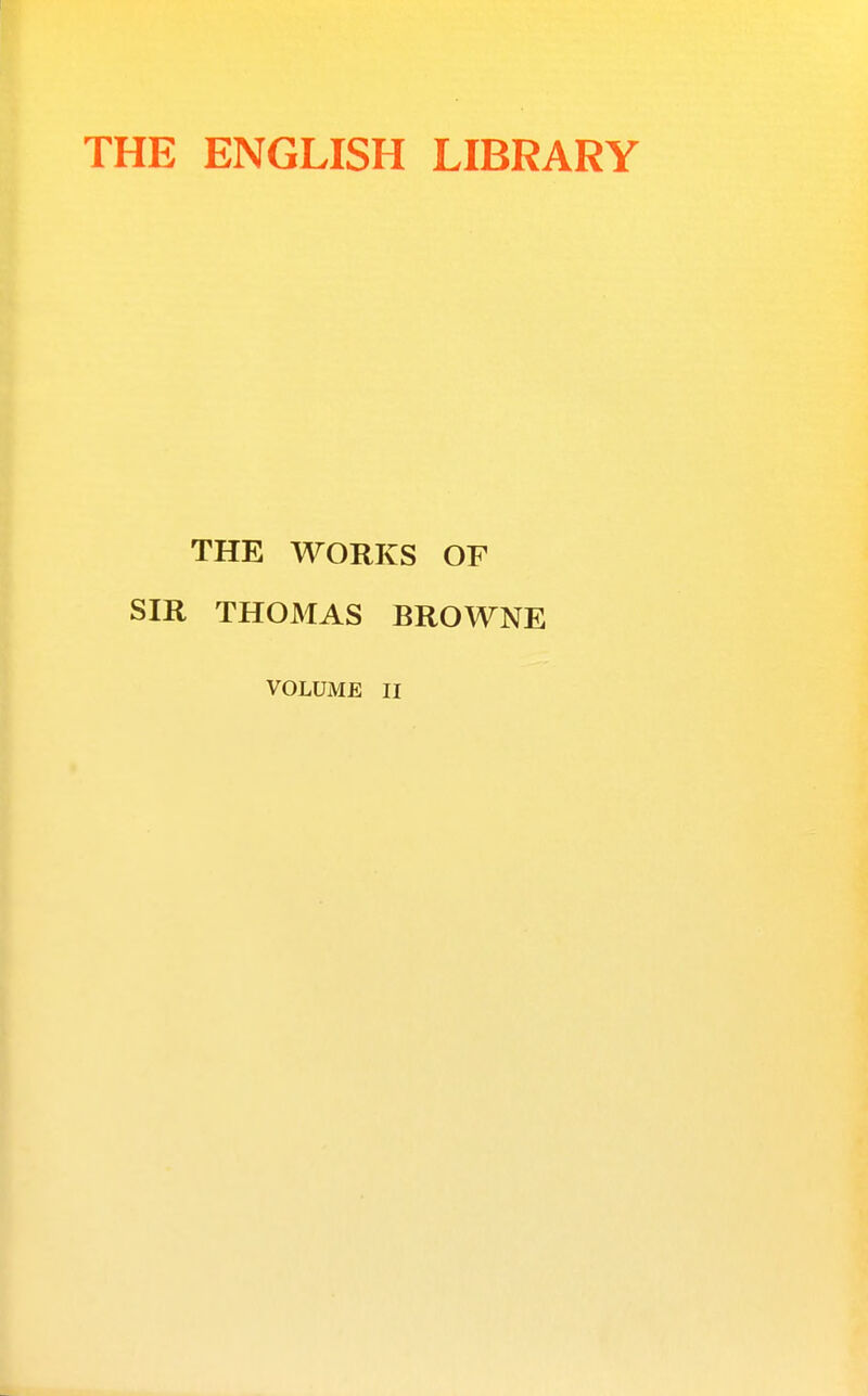 THE ENGLISH LIBRARY THE WORKS OF SIR THOMAS BROWNE VOLUME II