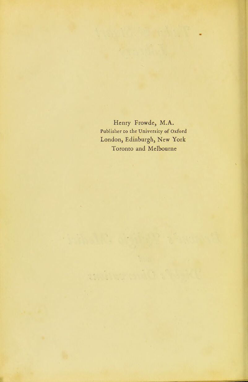 Henry Fiowde, M.A. Publisher to the University of Oxford London, Edinburgh, New York Toronto and Melbourne