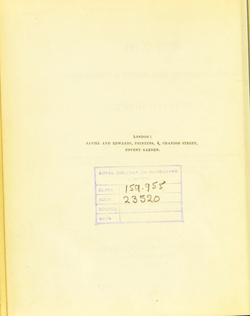LONDON : SAVltl AND EDWAKDS, PRINTERS, 4, CUANDOS STBEET, COVENT GAEDEN. ■ III IWI y u~- 1 \ ROYAl. CO .31CIAN8 j t SOU>^'^- : . 5 I OAT* j _ [